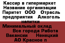 Кассир в гипермаркет › Название организации ­ Паритет, ООО › Отрасль предприятия ­ Алкоголь, напитки › Минимальный оклад ­ 26 500 - Все города Работа » Вакансии   . Ненецкий АО,Красное п.